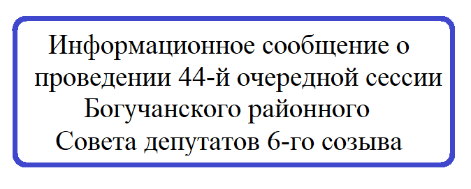 Информационное сообщение о проведении 44-й очередной сессии Богучанского районного Совета депутатов 6-го созыва.