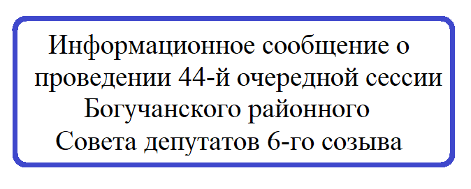 Информационное сообщение о проведении 44-й очередной сессии Богучанского районного Совета депутатов 6-го созыва. Информационное сообщение о проведении 44-й очередной сессии Богучанского районного Совета депутатов 6-го созыва.